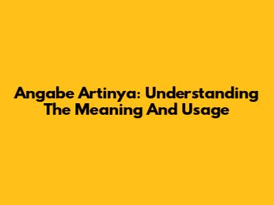 Angabe Artinya: Understanding The Meaning And Usage