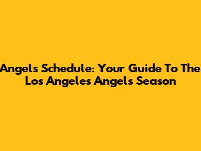 Angels Schedule: Your Guide To The Los Angeles Angels Season