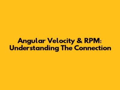Angular Velocity & RPM: Understanding The Connection