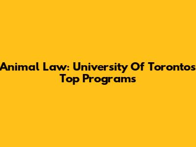 Animal Law: University Of Toronto's Top Programs