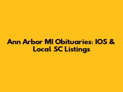 Ann Arbor MI Obituaries: IOS & Local SC Listings