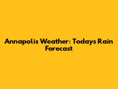 Annapolis Weather: Today's Rain Forecast