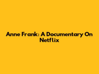 Anne Frank: A Documentary On Netflix