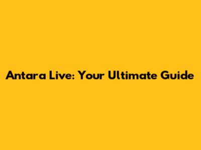 Antara Live: Your Ultimate Guide