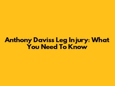 Anthony Davis's Leg Injury: What You Need To Know