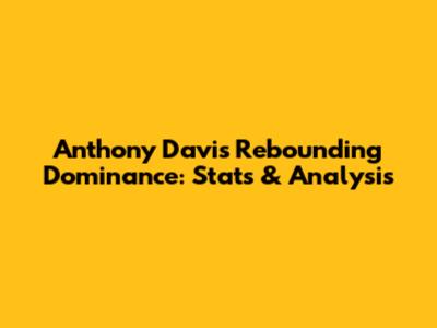 Anthony Davis Rebounding Dominance: Stats & Analysis