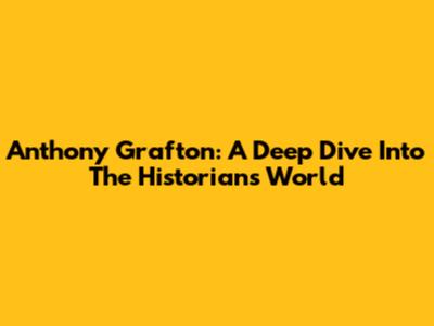 Anthony Grafton: A Deep Dive Into The Historian's World