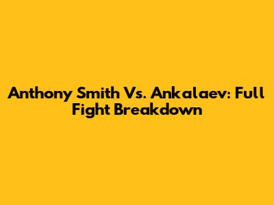 Anthony Smith Vs. Ankalaev: Full Fight Breakdown