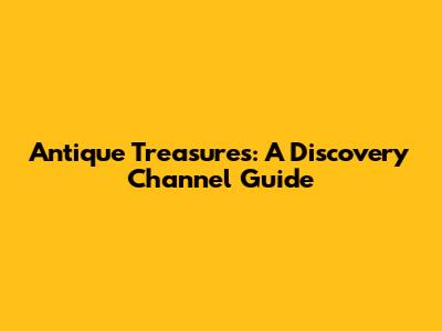 Antique Treasures: A Discovery Channel Guide