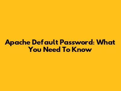 Apache Default Password: What You Need To Know