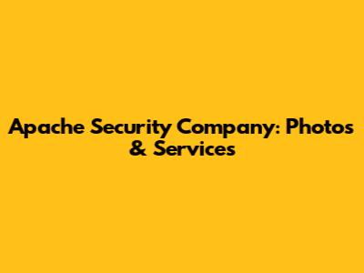 Apache Security Company: Photos & Services
