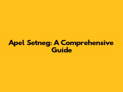 Apel Setneg: A Comprehensive Guide