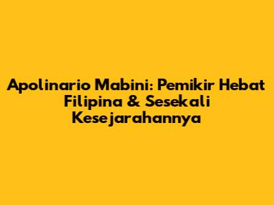 Apolinario Mabini: Pemikir Hebat Filipina & Sesekali Kesejarahannya