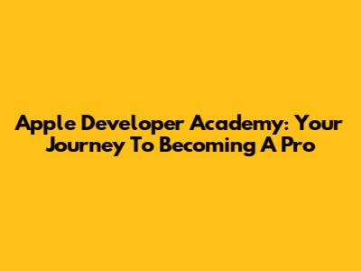Apple Developer Academy: Your Journey To Becoming A Pro
