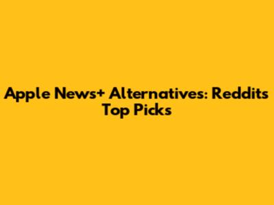 Apple News+ Alternatives: Reddit's Top Picks