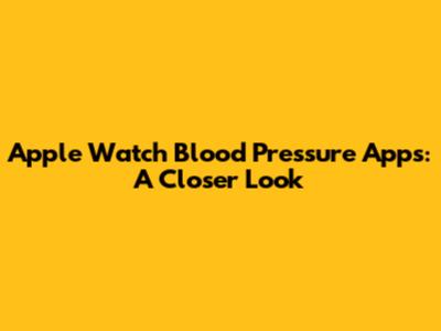 Apple Watch Blood Pressure Apps: A Closer Look