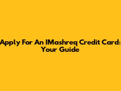 Apply For An IMashreq Credit Card: Your Guide