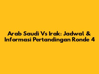 Arab Saudi Vs Irak: Jadwal & Informasi Pertandingan Ronde 4