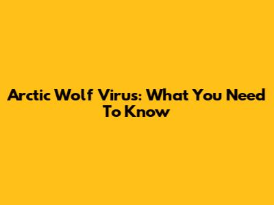 Arctic Wolf Virus: What You Need To Know