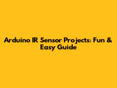 Arduino IR Sensor Projects: Fun & Easy Guide