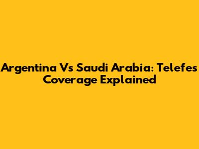Argentina Vs Saudi Arabia: Telefe's Coverage Explained
