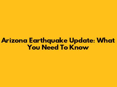 Arizona Earthquake Update: What You Need To Know