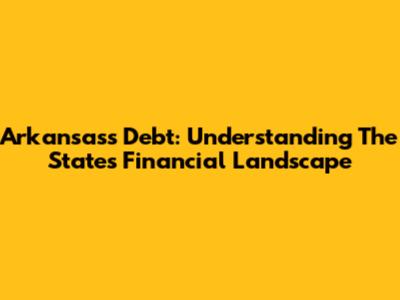 Arkansas's Debt: Understanding The State's Financial Landscape