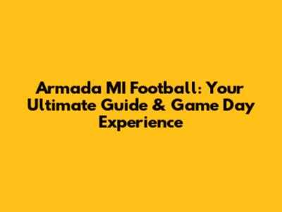 Armada MI Football: Your Ultimate Guide & Game Day Experience