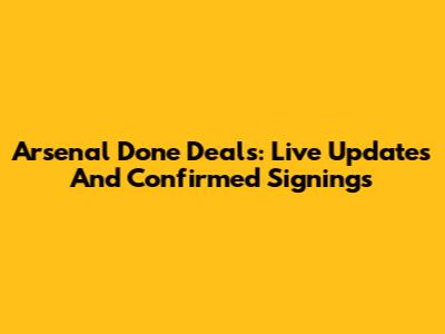 Arsenal Done Deals: Live Updates And Confirmed Signings