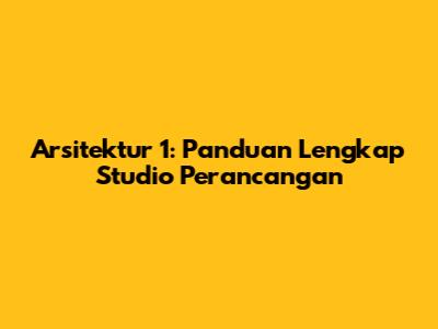 Arsitektur 1: Panduan Lengkap Studio Perancangan
