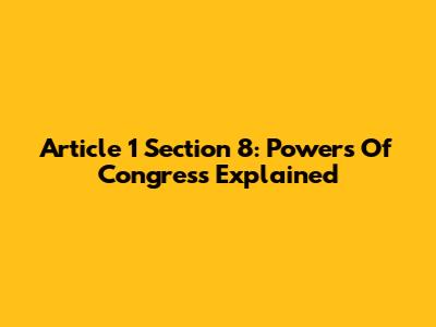 Article 1 Section 8: Powers Of Congress Explained
