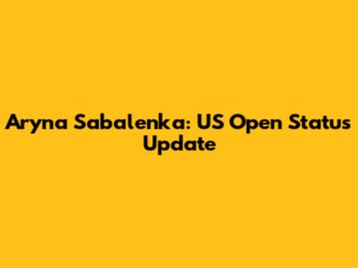 Aryna Sabalenka: US Open Status Update