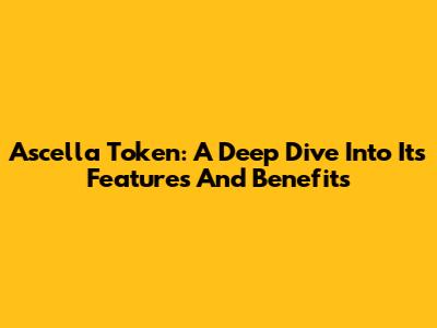 Ascella Token: A Deep Dive Into Its Features And Benefits