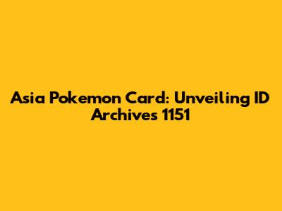 Asia Pokemon Card: Unveiling ID Archives 1151