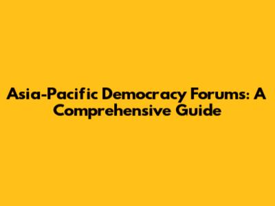 Asia-Pacific Democracy Forums: A Comprehensive Guide
