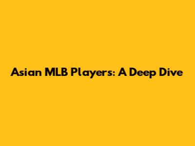 Asian MLB Players: A Deep Dive