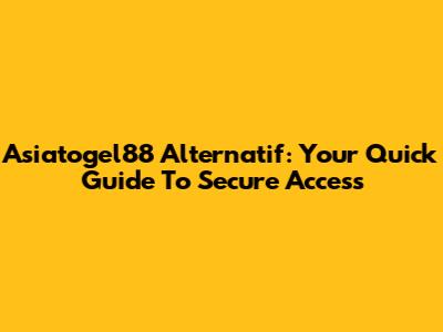 Asiatogel88 Alternatif: Your Quick Guide To Secure Access