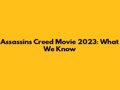 Assassin's Creed Movie 2023: What We Know
