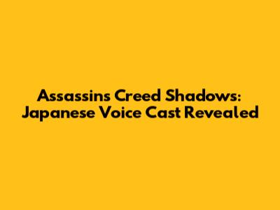 Assassin's Creed Shadows: Japanese Voice Cast Revealed