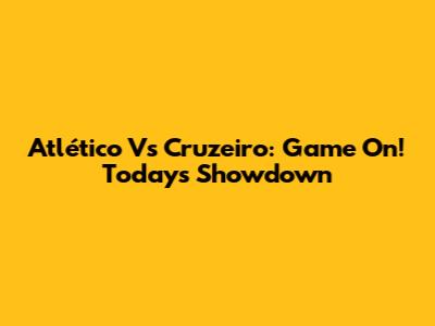 Atlético Vs Cruzeiro: Game On! Today's Showdown