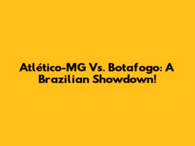 Atlético-MG Vs. Botafogo: A Brazilian Showdown!