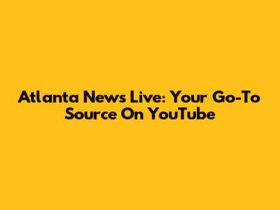 Atlanta News Live: Your Go-To Source On YouTube