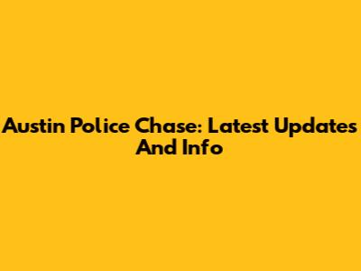 Austin Police Chase: Latest Updates And Info