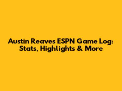 Austin Reaves' ESPN Game Log: Stats, Highlights & More