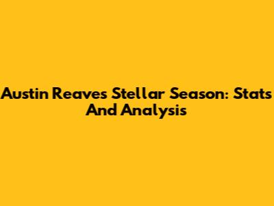 Austin Reaves' Stellar Season: Stats And Analysis
