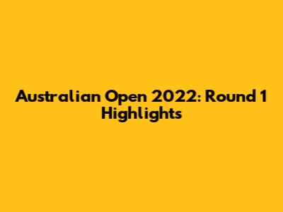 Australian Open 2022: Round 1 Highlights