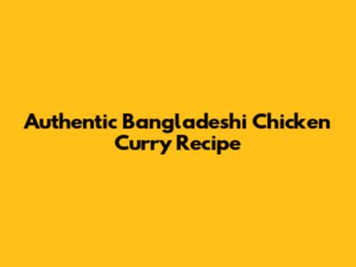 Authentic Bangladeshi Chicken Curry Recipe