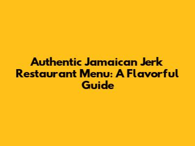 Authentic Jamaican Jerk Restaurant Menu: A Flavorful Guide