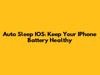 Auto Sleep IOS: Keep Your IPhone Battery Healthy