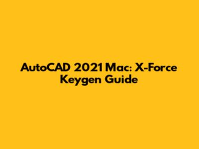 AutoCAD 2021 Mac: X-Force Keygen Guide
